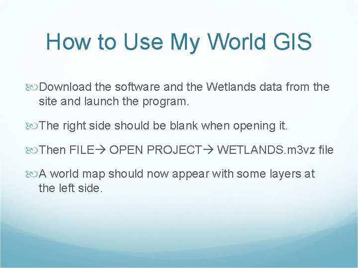 How to Use My World GIS Download the software and the Wetlands data from