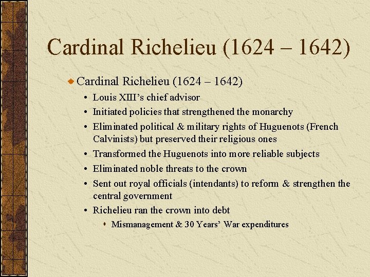 Cardinal Richelieu (1624 – 1642) • Louis XIII’s chief advisor • Initiated policies that