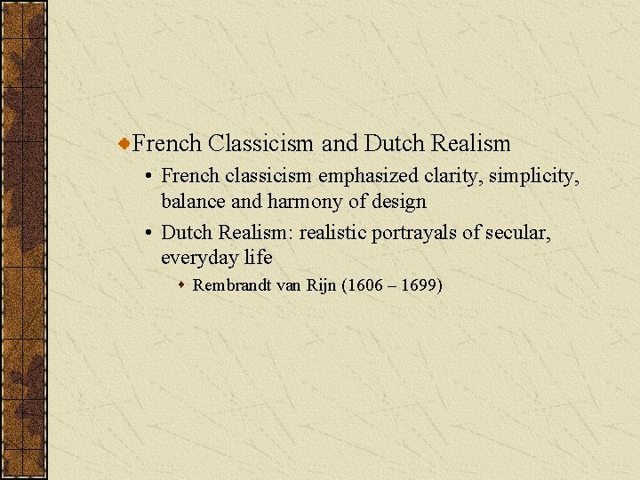 French Classicism and Dutch Realism • French classicism emphasized clarity, simplicity, balance and harmony