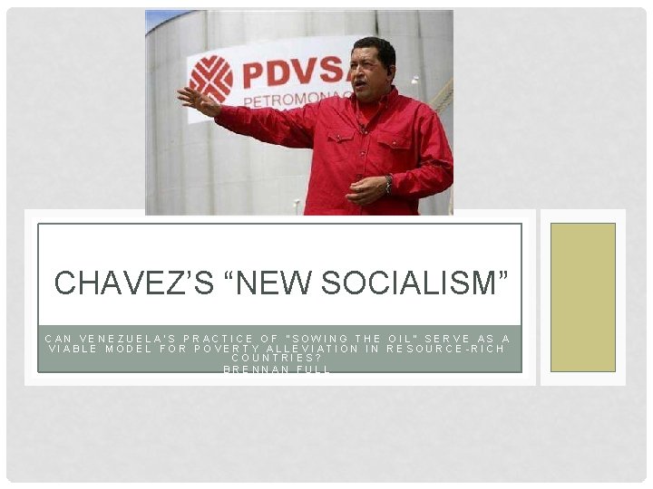 CHAVEZ’S “NEW SOCIALISM” CAN VENEZUELA’S PRACTICE OF “SOWING THE OIL” SERVE AS A VIABLE