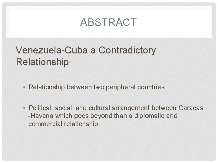 ABSTRACT Venezuela-Cuba a Contradictory Relationship • Relationship between two peripheral countries • Political, social,