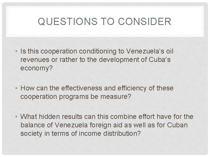 QUESTIONS TO CONSIDER • Is this cooperation conditioning to Venezuela’s oil revenues or rather