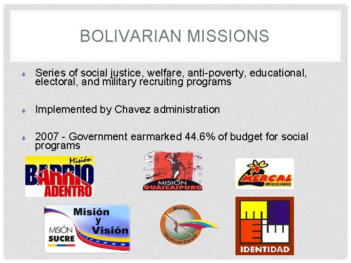 BOLIVARIAN MISSIONS ✤ Series of social justice, welfare, anti-poverty, educational, electoral, and military recruiting