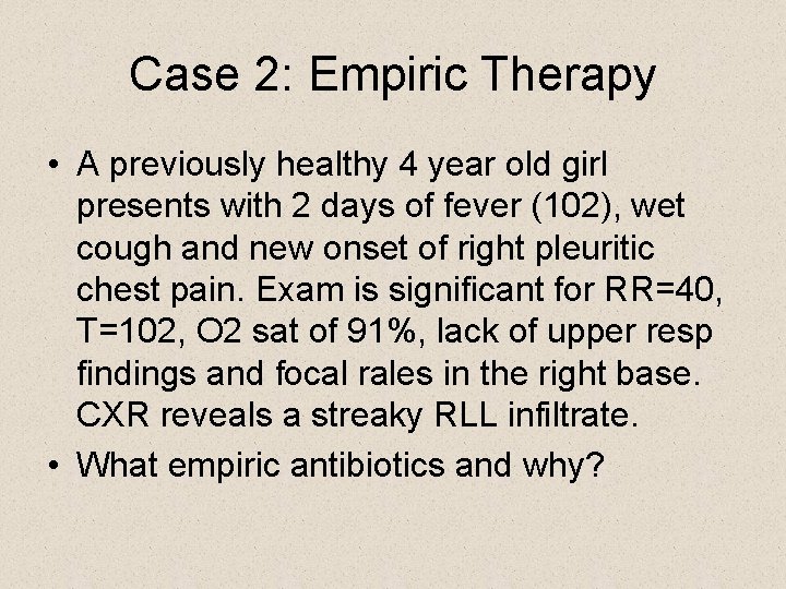 Case 2: Empiric Therapy • A previously healthy 4 year old girl presents with