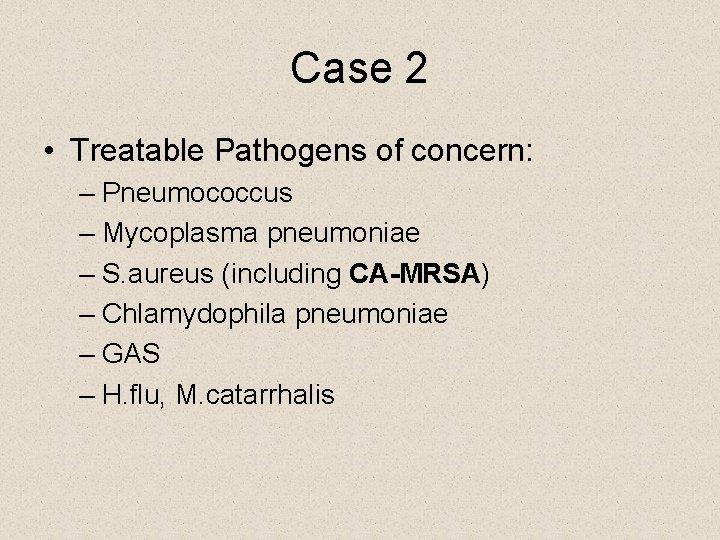 Case 2 • Treatable Pathogens of concern: – Pneumococcus – Mycoplasma pneumoniae – S.