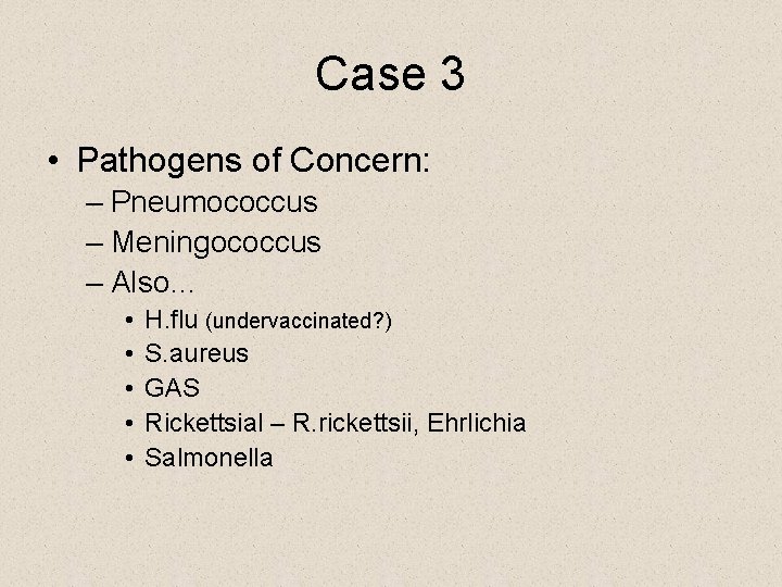 Case 3 • Pathogens of Concern: – Pneumococcus – Meningococcus – Also… • •