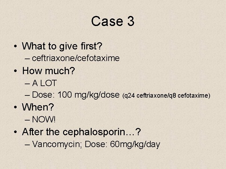 Case 3 • What to give first? – ceftriaxone/cefotaxime • How much? – A