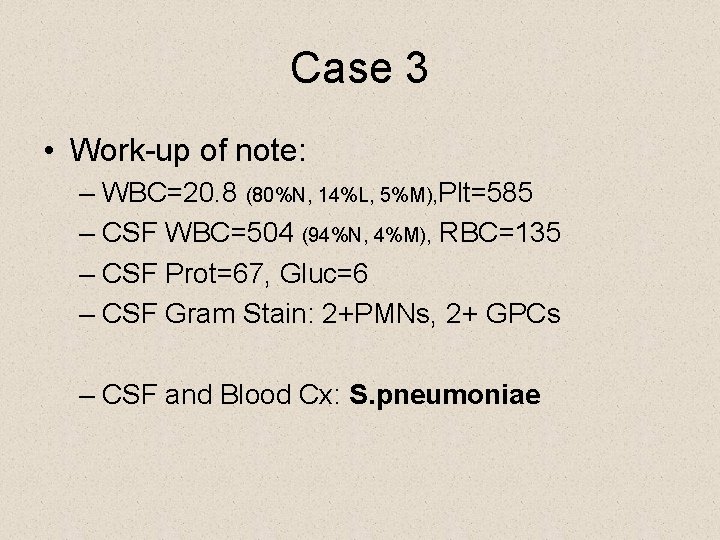 Case 3 • Work-up of note: – WBC=20. 8 (80%N, 14%L, 5%M), Plt=585 –