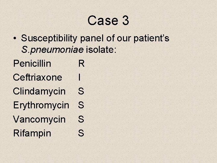 Case 3 • Susceptibility panel of our patient’s S. pneumoniae isolate: Penicillin R Ceftriaxone