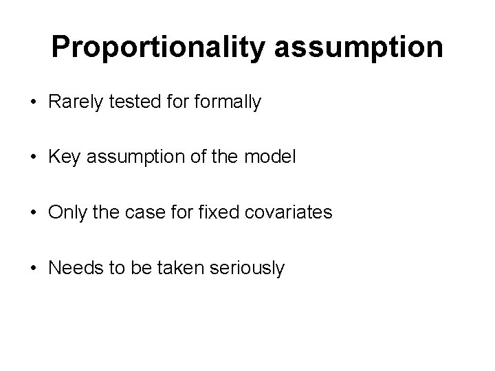 Proportionality assumption • Rarely tested formally • Key assumption of the model • Only