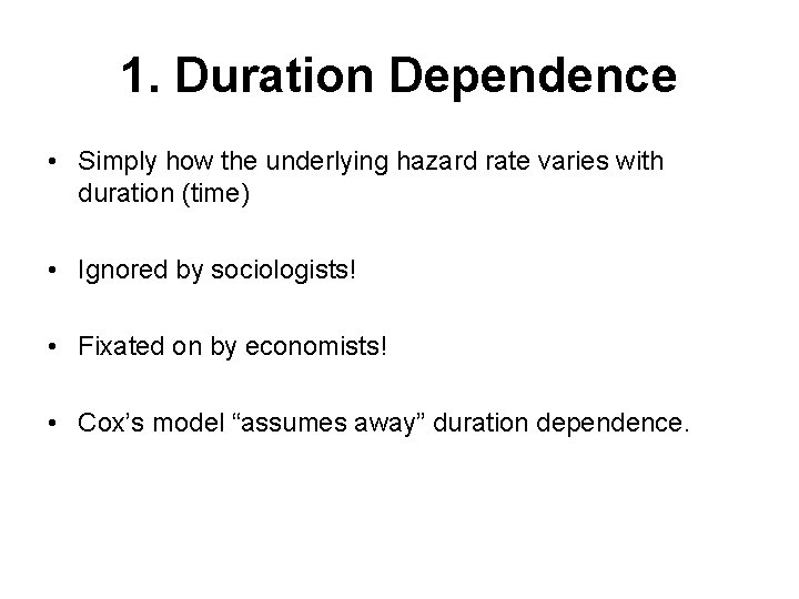 1. Duration Dependence • Simply how the underlying hazard rate varies with duration (time)