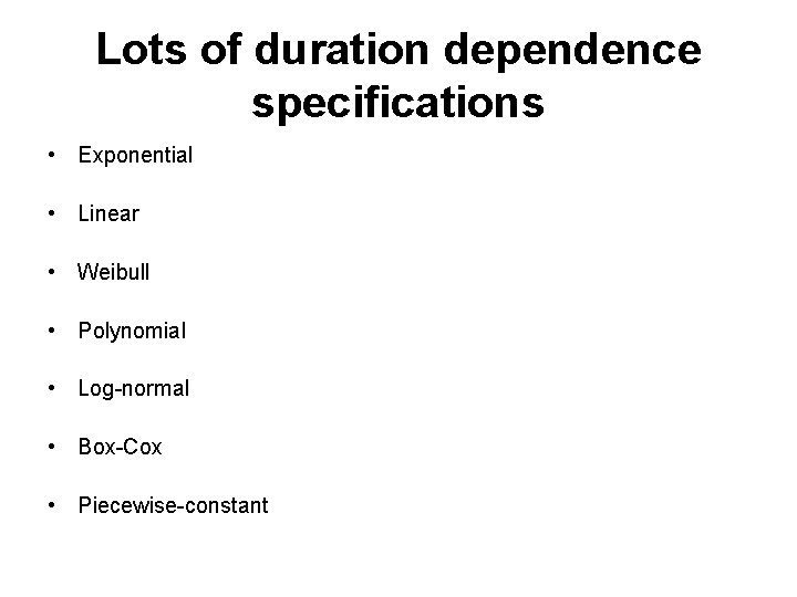Lots of duration dependence specifications • Exponential • Linear • Weibull • Polynomial •