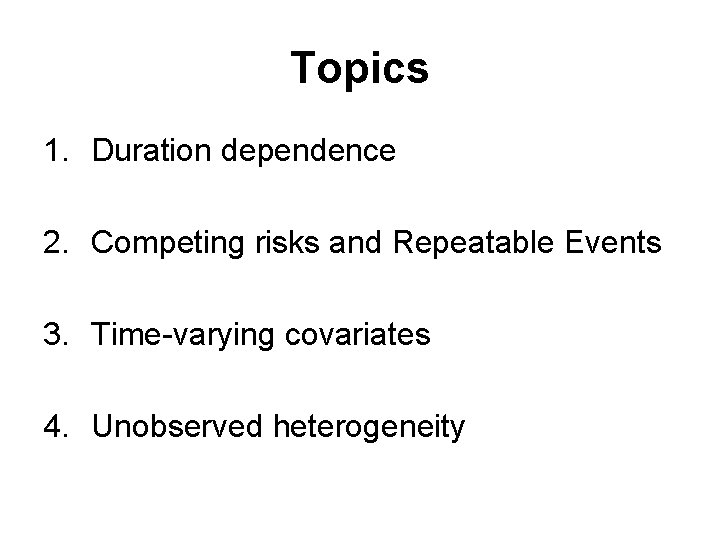 Topics 1. Duration dependence 2. Competing risks and Repeatable Events 3. Time-varying covariates 4.