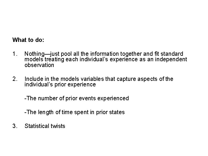 What to do: 1. Nothing—just pool all the information together and fit standard models