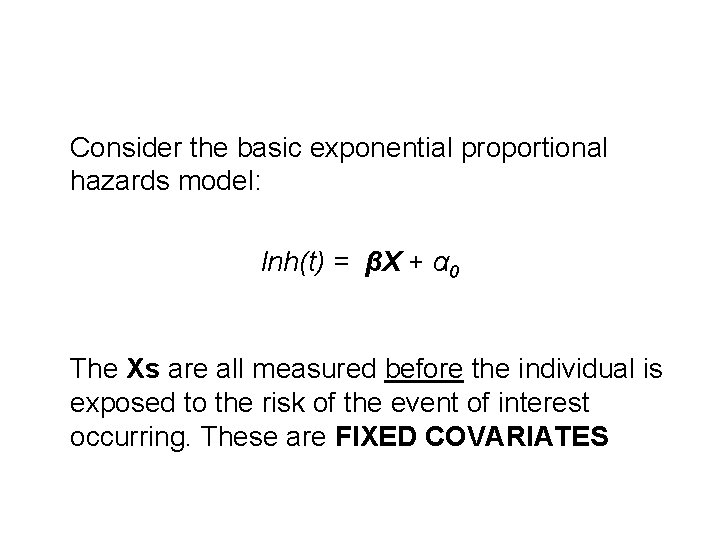 Consider the basic exponential proportional hazards model: lnh(t) = βX + α 0 The