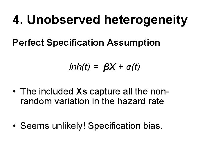 4. Unobserved heterogeneity Perfect Specification Assumption lnh(t) = βX + α(t) • The included