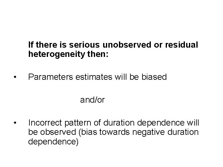 If there is serious unobserved or residual heterogeneity then: • Parameters estimates will be
