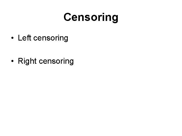 Censoring • Left censoring • Right censoring 