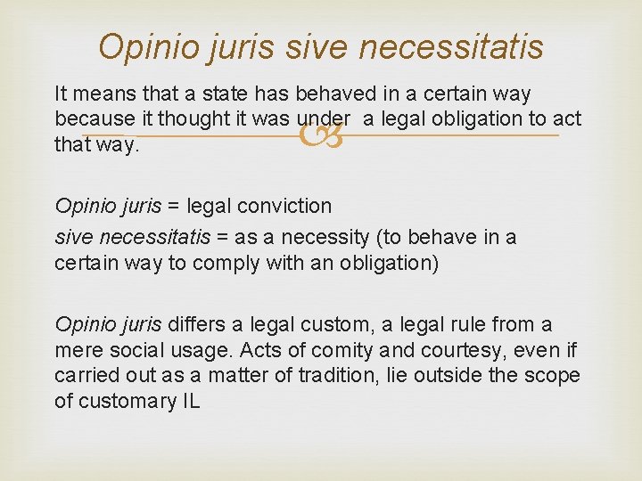 Opinio juris sive necessitatis It means that a state has behaved in a certain