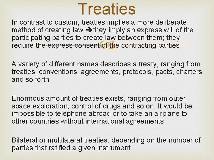 Treaties In contrast to custom, treaties implies a more deliberate method of creating law