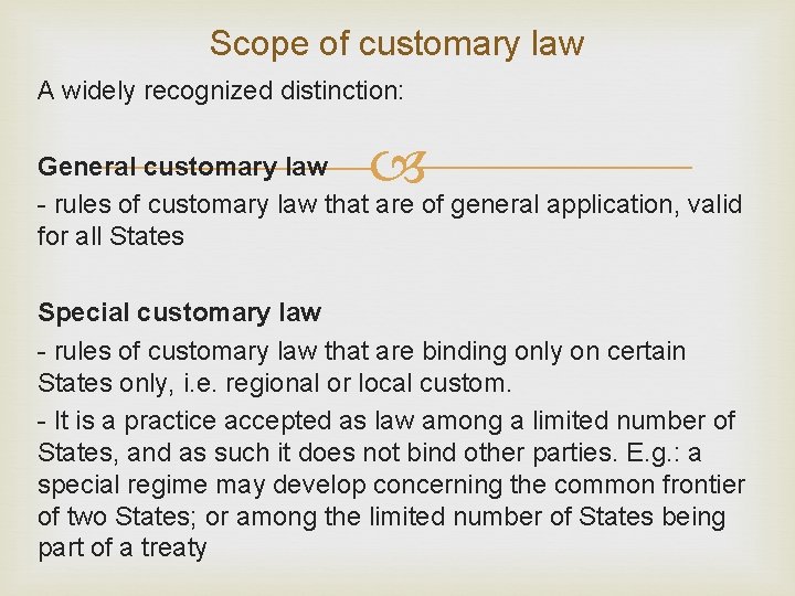 Scope of customary law A widely recognized distinction: General customary law - rules of