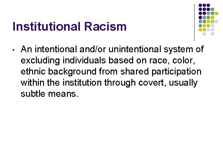 Institutional Racism • An intentional and/or unintentional system of excluding individuals based on race,