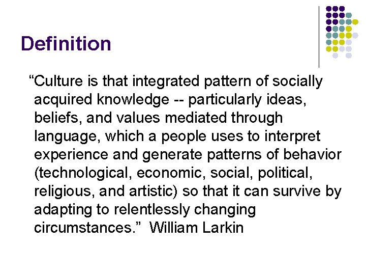 Definition “Culture is that integrated pattern of socially acquired knowledge -- particularly ideas, beliefs,