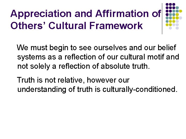 Appreciation and Affirmation of Others’ Cultural Framework We must begin to see ourselves and