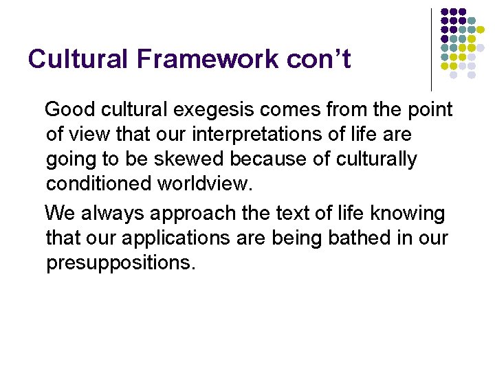 Cultural Framework con’t Good cultural exegesis comes from the point of view that our