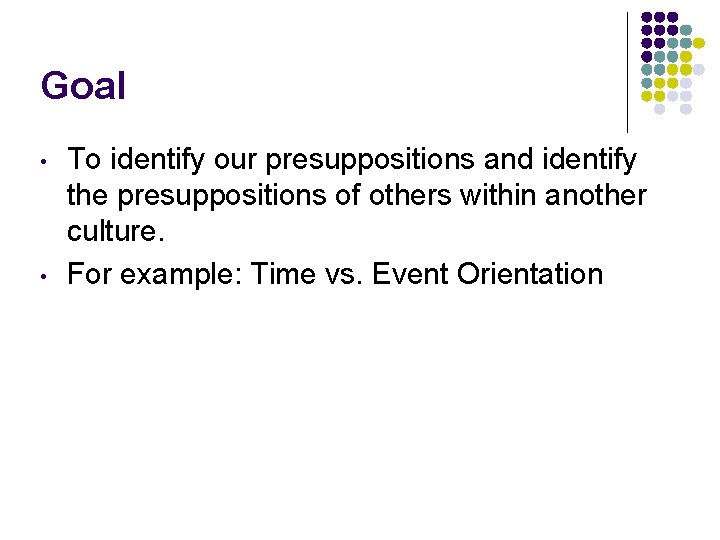 Goal • • To identify our presuppositions and identify the presuppositions of others within