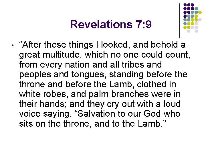 Revelations 7: 9 • “After these things I looked, and behold a great multitude,