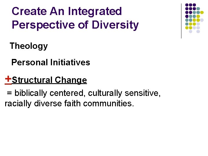 Create An Integrated Perspective of Diversity Theology Personal Initiatives +Structural Change = biblically centered,