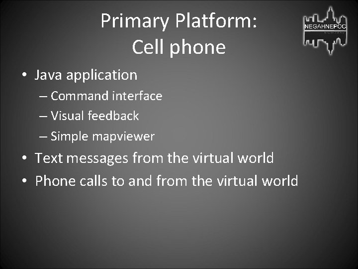 Primary Platform: Cell phone • Java application – Command interface – Visual feedback –