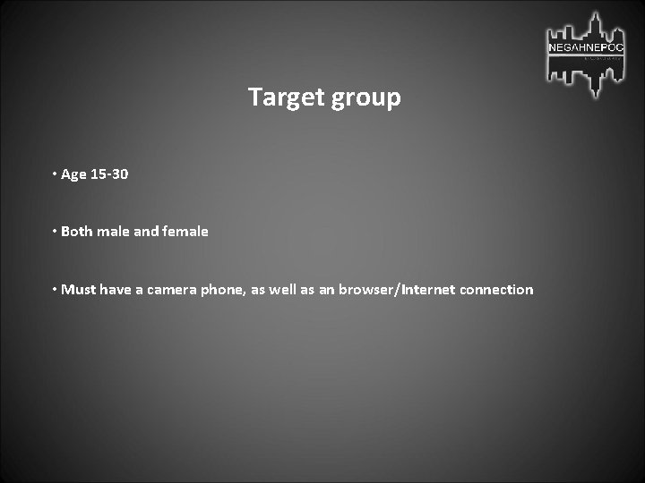 Target group • Age 15 -30 • Both male and female • Must have