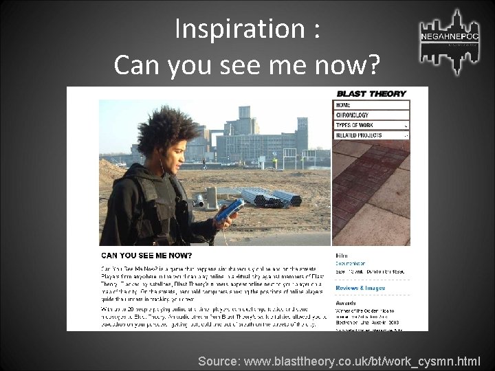 Inspiration : Can you see me now? Source: www. blasttheory. co. uk/bt/work_cysmn. html 