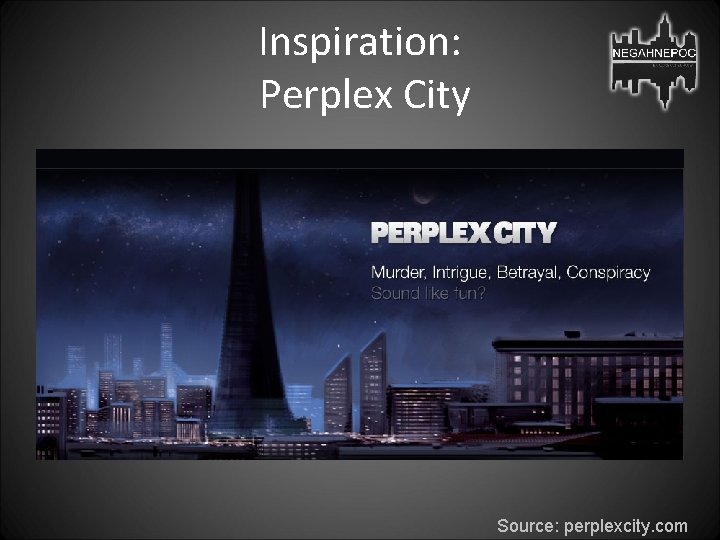 Inspiration: Perplex City Source: perplexcity. com 