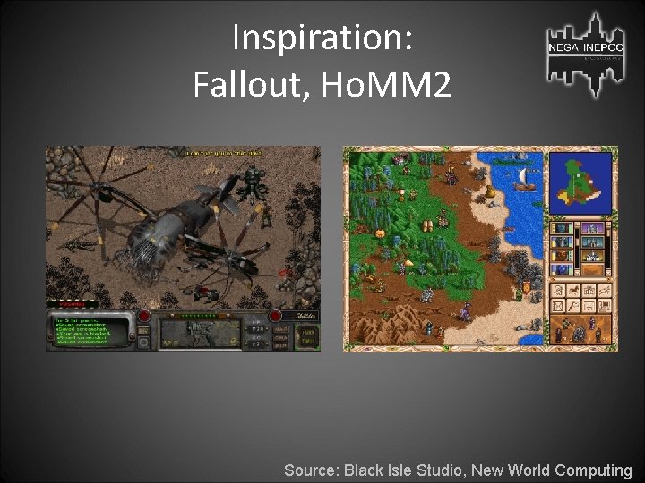 Inspiration: Fallout, Ho. MM 2 Source: Black Isle Studio, New World Computing 