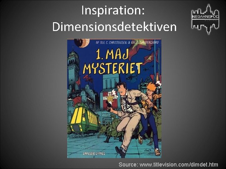 Inspiration: Dimensionsdetektiven Source: www. titlevision. com/dimdet. htm 