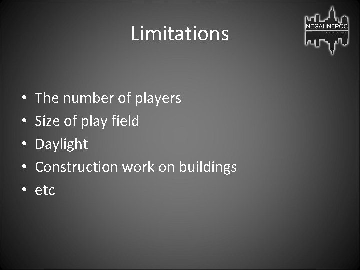 Limitations • • • The number of players Size of play field Daylight Construction