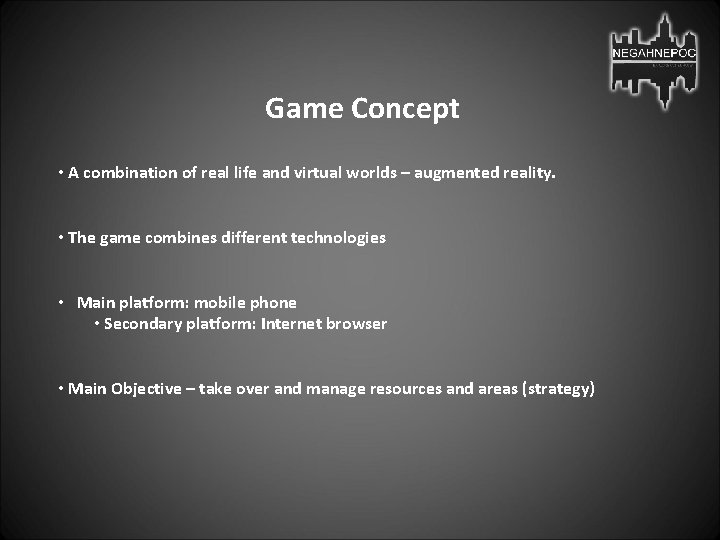 Game Concept • A combination of real life and virtual worlds – augmented reality.