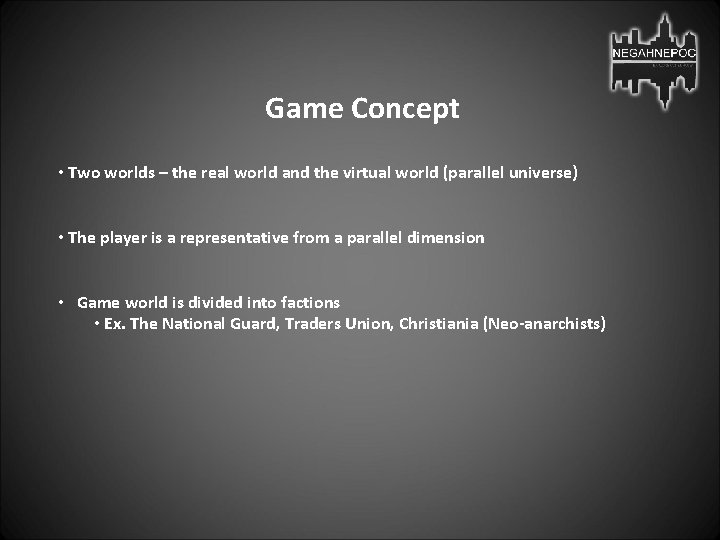 Game Concept • Two worlds – the real world and the virtual world (parallel