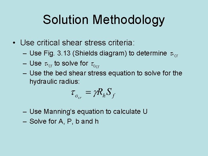Solution Methodology • Use critical shear stress criteria: – Use Fig. 3. 13 (Shields