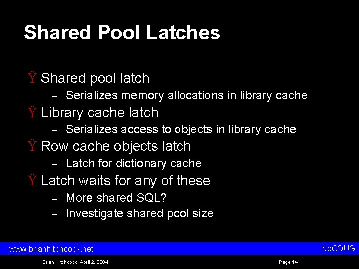 Shared Pool Latches Ÿ Shared pool latch – Serializes memory allocations in library cache