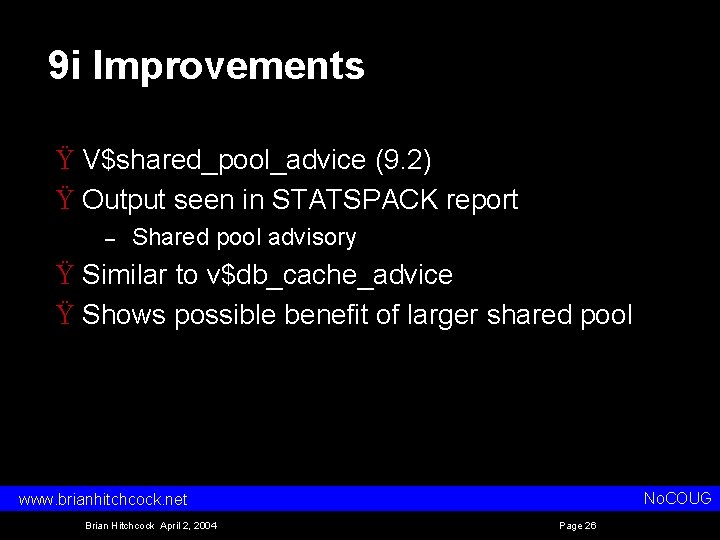 9 i Improvements Ÿ V$shared_pool_advice (9. 2) Ÿ Output seen in STATSPACK report –