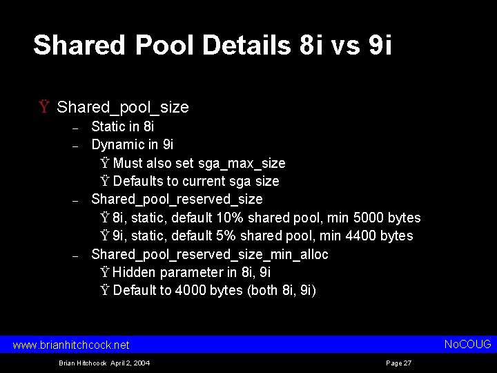 Shared Pool Details 8 i vs 9 i Ÿ Shared_pool_size – – Static in