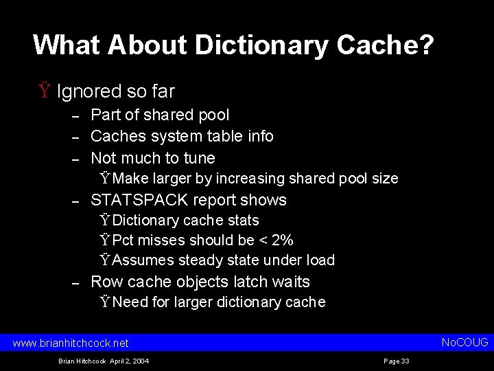 What About Dictionary Cache? Ÿ Ignored so far – – – Part of shared