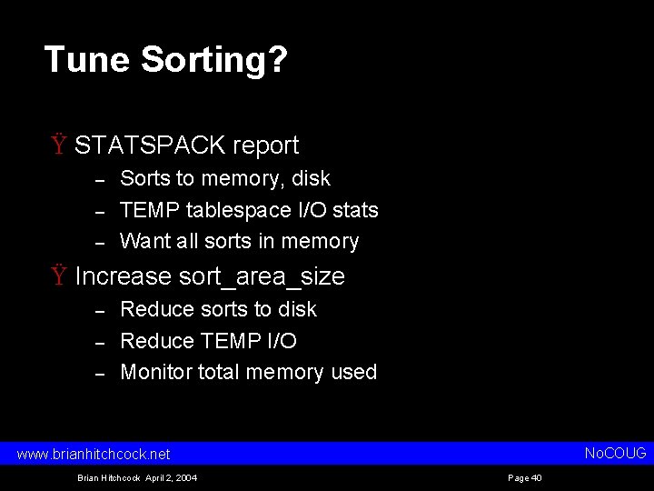 Tune Sorting? Ÿ STATSPACK report – – – Sorts to memory, disk TEMP tablespace