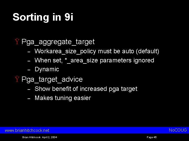 Sorting in 9 i Ÿ Pga_aggregate_target – – – Workarea_size_policy must be auto (default)