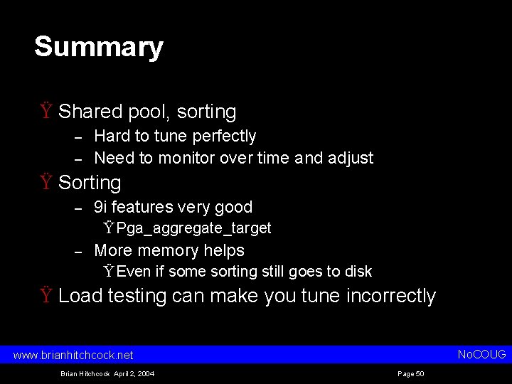 Summary Ÿ Shared pool, sorting – – Hard to tune perfectly Need to monitor