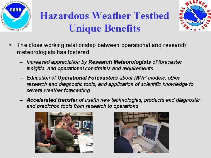 Hazardous Weather Testbed Unique Benefits • The close working relationship between operational and research